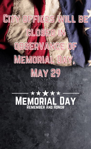 City offices will be closed in observance of Memorial Day, May 29